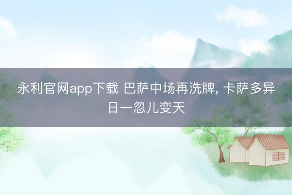 永利官网app下载 巴萨中场再洗牌， 卡萨多异日一忽儿变天